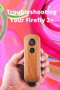 Troubleshooting Your Firefly 2+ - Firefly Vaporizer Tips, Tricks & Hacks